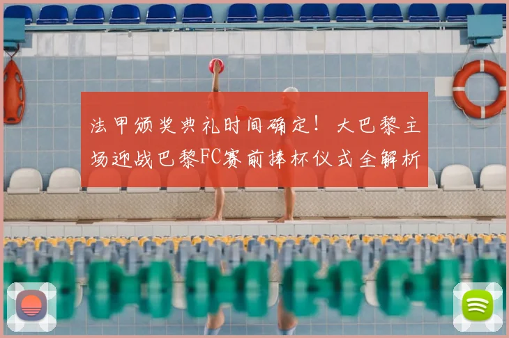 法甲颁奖典礼时间确定！大巴黎主场迎战巴黎FC赛前捧杯仪式全解析