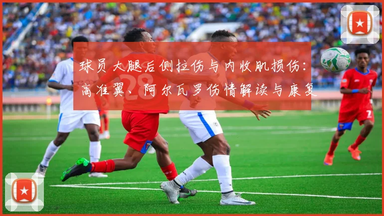 球员大腿后侧拉伤与内收肌损伤：高准翼、阿尔瓦罗伤情解读与康复指南
